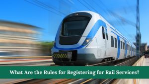 What Are the Rules for Registering for Rail Services?